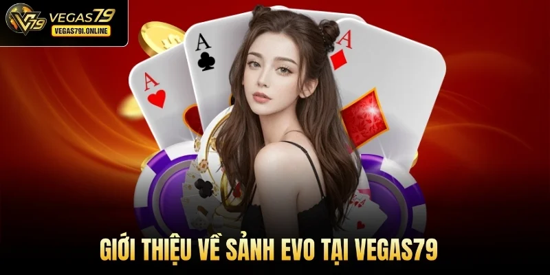Giới thiệu về sảnh Evo tại Vegas79