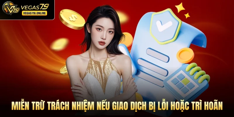 Miễn trừ trách nhiệm nếu giao dịch bị lỗi hoặc trì hoãn